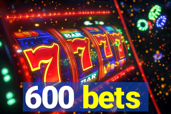 600 bets